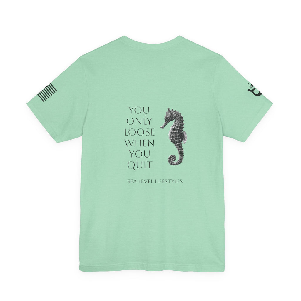 Seahorse Typography You Only Loose When You Quit T-Shirt | Motivational Tee