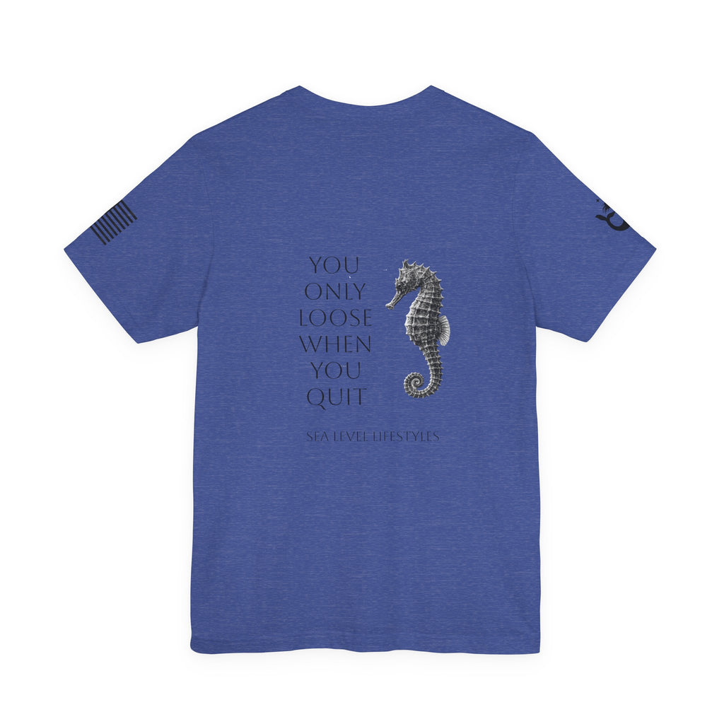 Seahorse Typography You Only Loose When You Quit T-Shirt | Motivational Tee