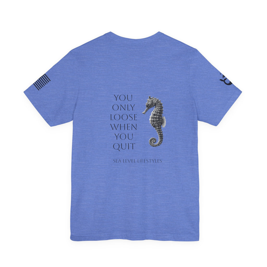 Seahorse Typography You Only Loose When You Quit T-Shirt | Motivational Tee